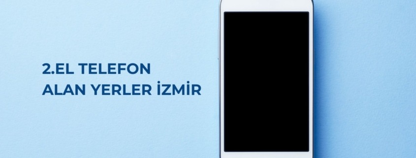 2.EL TELEFON ALAN YERLER İZMİR