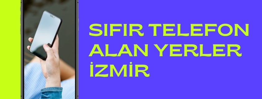 SIFIR TELEFON ALAN YERLER İZMİR